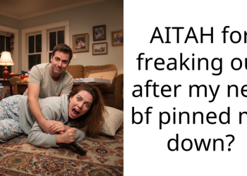 AITAH for freaking out after my new bf pinned me down?