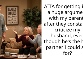 AITA for getting into a huge argument with my parents after they constantly criticize my husband, even though he’s the best partner I could ask for?
