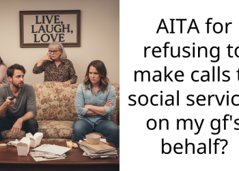 AITA for refusing to make calls to social services on my gf’s behalf?