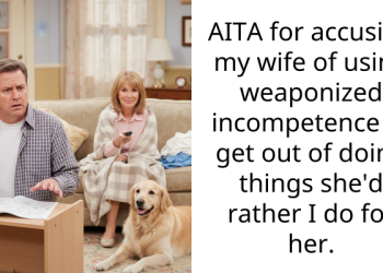 AITA for accusing my wife of using weaponized incompetence to get out of doing things she’d rather I do for her.