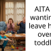 AITA for wanting to leave home over a toddler?