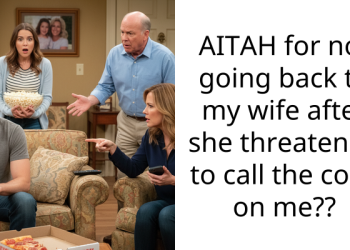 AITAH for not going back to my wife after she threatened to call the cops on me??