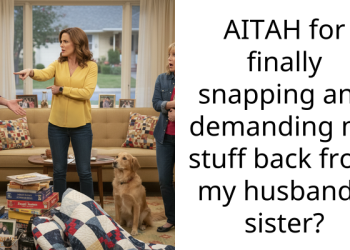 AITAH for finally snapping and demanding my stuff back from my husband’s sister?