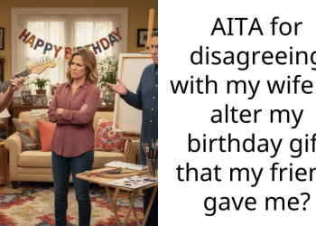 AITA for disagreeing with my wife to alter my birthday gift that my friend gave me?