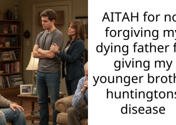 AITAH for not forgiving my dying father for giving my younger brother huntingtons disease