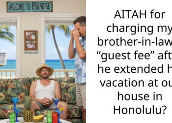 AITAH for charging my brother-in-law a “guest fee” after he extended his vacation at our house in Honolulu?