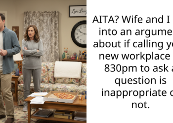 AITA? Wife and I got into an argument about if calling your new workplace at 830pm to ask a question is inappropriate or not.