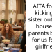 AITA for not kicking my sister out of the house my parents bought for us for my girlfriend?