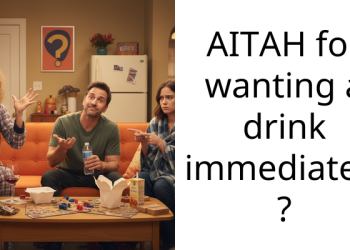 AITAH for wanting a drink immediately ?