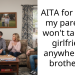 AITA for telling my parents I won’t take my girlfriend anywhere my brother is?