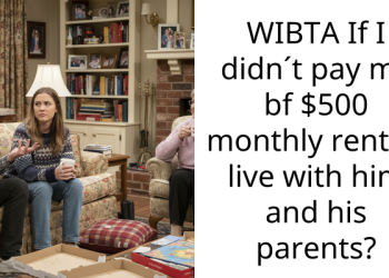 WIBTA If I didn´t pay my bf $500 monthly rent to live with him and his parents?