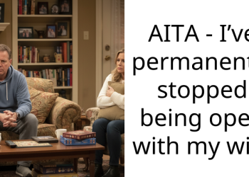 AITA – I’ve permanently stopped being open with my wife