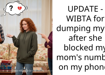UPDATE – WIBTA for dumping my gf after she blocked my mom’s number on my phone?