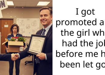 I got promoted and the girl who had the job before me has been let go.