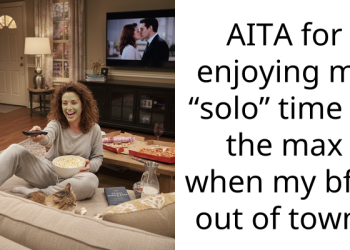 AITA for enjoying my “solo” time to the max when my bf is out of town?