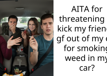 AITA for threatening to kick my friend’s gf out of my car for smoking weed in my car?