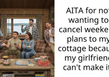 AITA for not wanting to cancel weekend plans to my cottage because my girlfriend can’t make it?