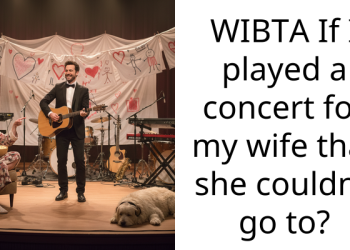 WIBTA If I played a concert for my wife that she couldn’t go to?