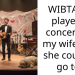 WIBTA If I played a concert for my wife that she couldn’t go to?