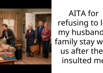 AITA for refusing to let my husband’s family stay with us after they insulted me