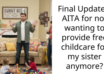 Final Update – AITA for not wanting to provide free childcare for my sister anymore?