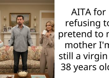 AITA for refusing to pretend to my mother I’m still a virgin at 38 years old?