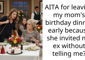 AITA for leaving my mom’s birthday dinner early because she invited my ex without telling me?