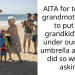 AITA for telling a grandmother not to put her grandkid’s stuff under our beach umbrella after she did so without asking