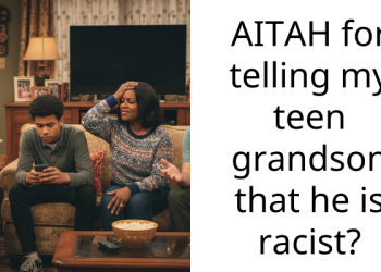 AITAH for telling my teen grandson that he is r***st?