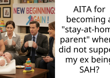 AITA for becoming a “stay-at-home parent” when I did not support my ex being SAH?