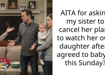 AITA for asking my sister to cancel her plans to watch her own daughter after I agreed to babysit this Sunday?