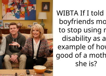 WIBTA If I told my boyfriends mom to stop using my disability as an example of how ” good of a mother” she is?