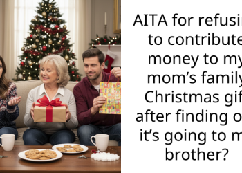 AITA for refusing to contribute money to my mom’s family Christmas gift after finding out it’s going to my brother?
