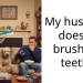 My husband doesn’t brush his teeth..