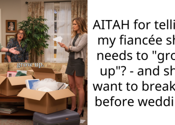 AITAH for telling my fiancée she needs to “grow up”? – and she want to breakup before wedding