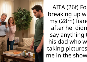 AITA (26f) For breaking up with my (28m) fiancé after he didn’t say anything to his dad who was taking pictures of me in the shower?