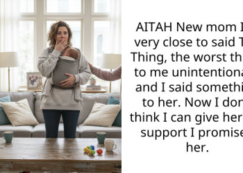 AITAH New mom I’m very close to said The Thing, the worst thing, to me unintentionally and I said something to her. Now I don’t think I can give her the support I promised her.