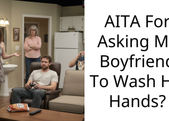 AITA For Asking My Boyfriend To Wash His Hands?