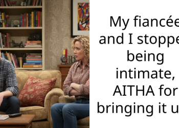 My fiancée and I stopped being intimate, AITHA for bringing it up?