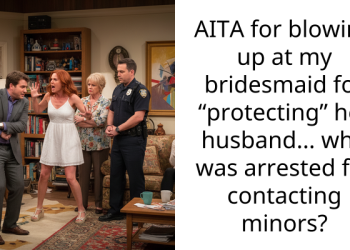 AITA for blowing up at my bridesmaid for “protecting” her husband… who was arrested for contacting minors?