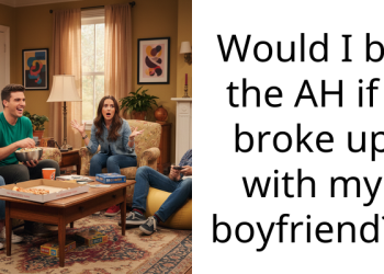 Would I be the AH if i broke up with my boyfriend??