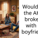 Would I be the AH if i broke up with my boyfriend??