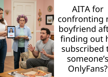 AITA for confronting my boyfriend after finding out he subscribed to someone’s On****ns?