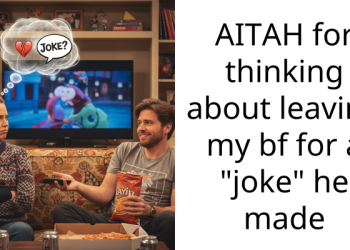 AITAH for thinking about leaving my bf for a “joke” he made