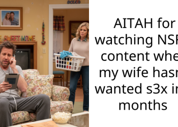 AITAH for watching NSFW content when my wife hasn’t wanted s3x in 3 months
