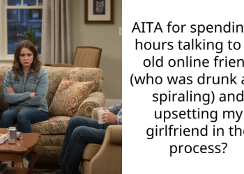 AITA for spending 4 hours talking to an old online friend (who was drunk and spiraling) and upsetting my girlfriend in the process?