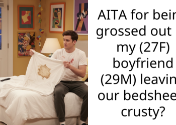 AITA for being grossed out by my (27F) boyfriend (29M) leaving our bedsheets crusty?