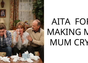 AITA FOR MAKING MY MUM CRY?