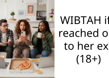 WIBTAH if I reached out to her ex? (18+)