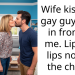 Wife kissed a gay guy right in front of me. Lips on lips not on the cheek.